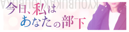 今日、私は、あなたの部下。